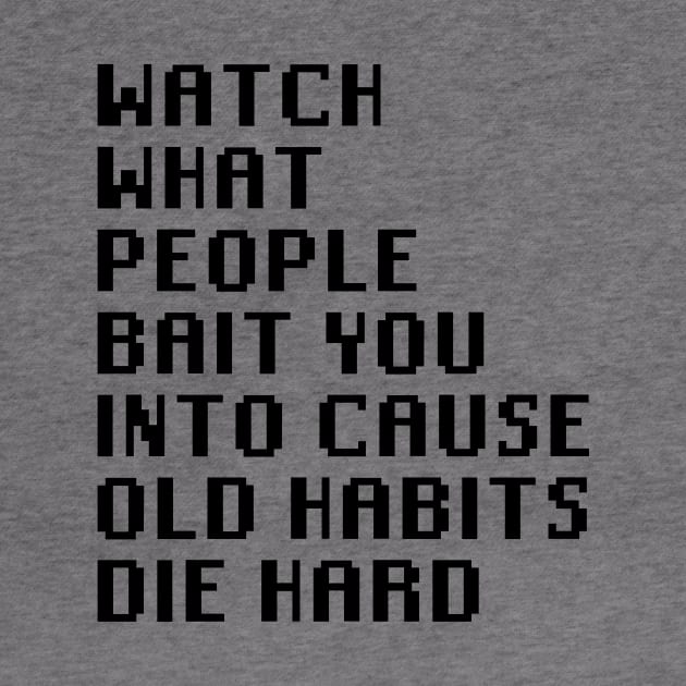 Watch What People Bait You Into Cause Old Habits Die Hard by Quality Products